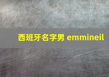 西班牙名字男 emmineil